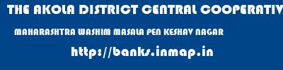THE AKOLA DISTRICT CENTRAL COOPERATIVE BANK  MAHARASHTRA WASHIM MASALA PEN KESHAV NAGAR  banks information 